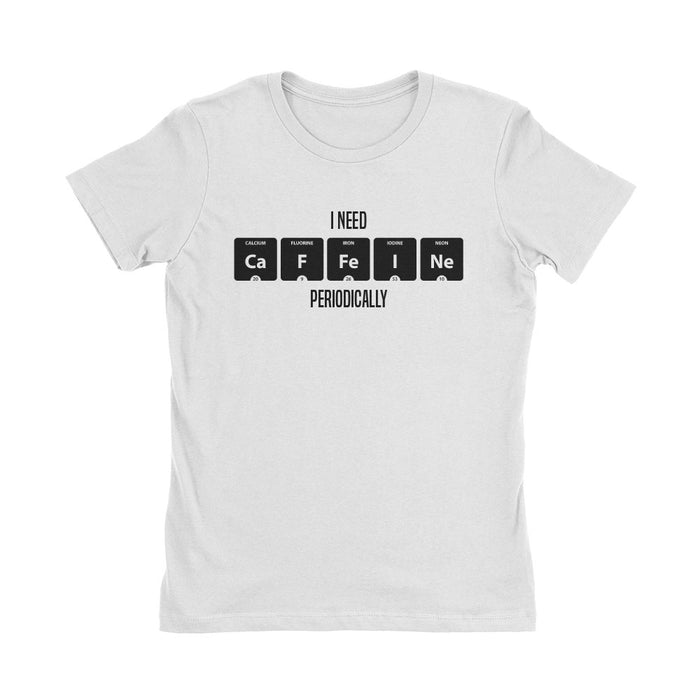 Periodic Table I Need Caffine Periodically Women's T-Shirt